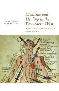 Coperta cărții 'Medicine and Healing in the Premodern West: A History in Documents: (from the Broadview Sources Series) - Winston Black'