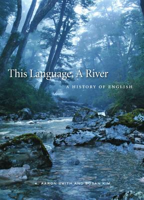 This Language, a River: A History of English - K. Aaron Smith