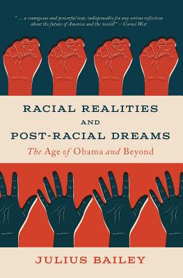 Racial Realities and Post-Racial Dreams: The Age of Obama and Beyond - Julius Bailey