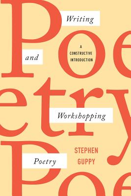 Writing and Workshopping Poetry: A Constructive Introduction - Stephen Guppy