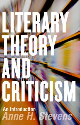 Literary Theory and Criticism: An Introduction - Anne H. Stevens