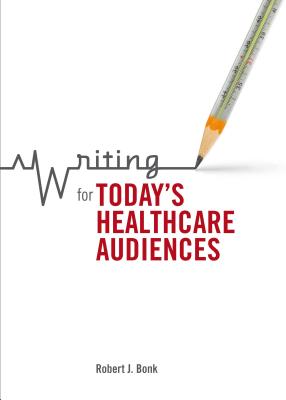 Writing for Today's Healthcare Audiences - Robert J. Bonk