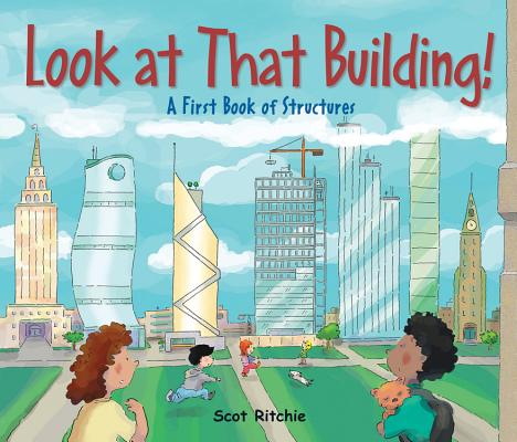 Look at That Building!: A First Book of Structures - Scot Ritchie