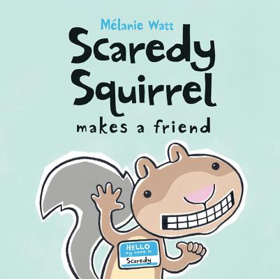 Scaredy Squirrel Makes a Friend - M�lanie Watt