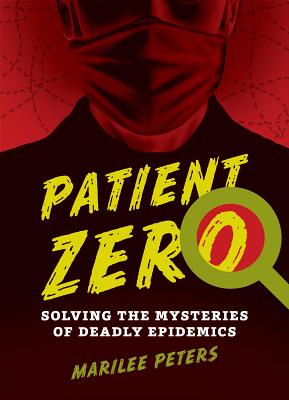 Patient Zero: Solving the Mysteries of Deadly Epidemics - Marilee Peters