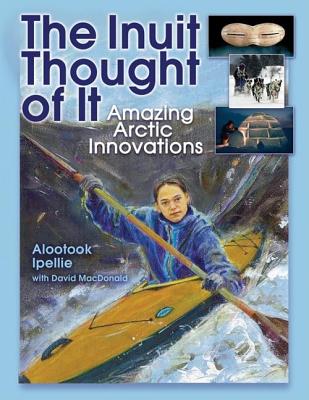 The Inuit Thought of It: Amazing Arctic Innovations - Alootook Ipellie