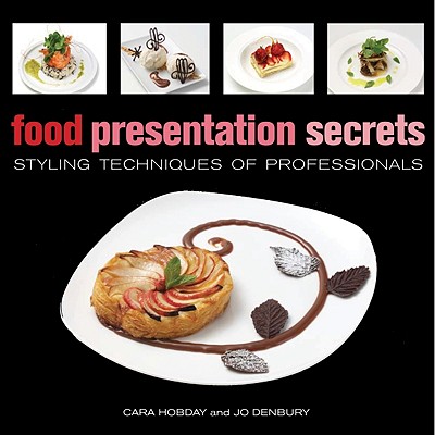 Food Presentation Secrets: Styling Techniques of Professionals - Cara Hobday