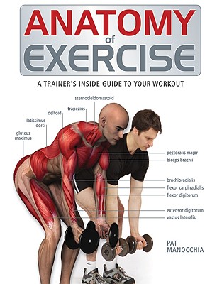 Anatomy of Exercise: A Trainer's Inside Guide to Your Workout - Pat Manocchia