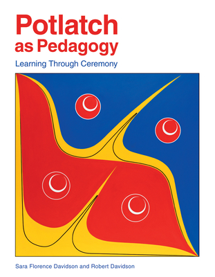 Potlatch as Pedagogy: Learning Through Ceremony - Sara Florence Davidson