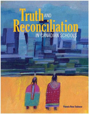 Truth and Reconciliation in Canadian Schools - Pamela Rose Toulouse