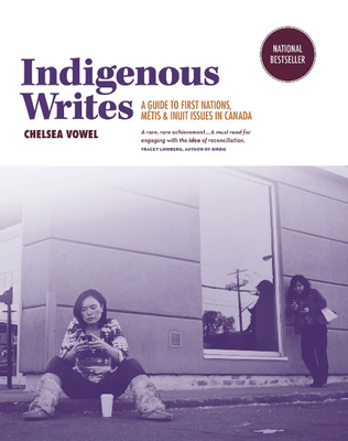 Indigenous Writes: A Guide to First Nations, M�tis, and Inuit Issues in Canada - Chelsea Vowel
