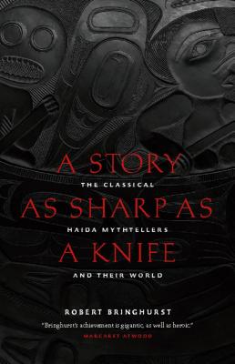 A Story as Sharp as a Knife: The Classical Haida Mythtellers and Their World - Robert Bringhurst