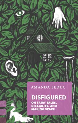 Disfigured: On Fairy Tales, Disability, and Making Space - Amanda Leduc