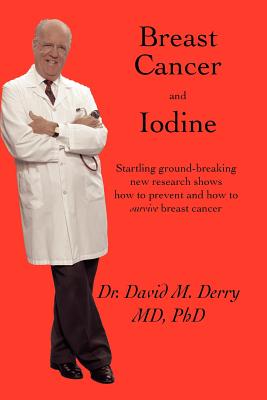 Breast Cancer and Iodine: How to Prevent and How to Survive Breast Cancer - David Derry