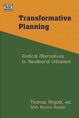 Transformative Planning: Radical Alternatives to Neoliberal Urbanism - Tom Angotti