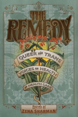 The Remedy: Queer and Trans Voices on Health and Health Care - Zena Sharman