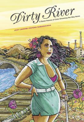 Dirty River: A Queer Femme of Color Dreaming Her Way Home - Leah Lakshmi Piepzna-samarasinha