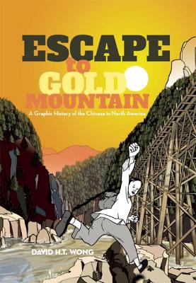 Escape to Gold Mountain: A Graphic History of the Chinese in North America - David H. T. Wong