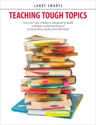 Teaching Tough Topics: How Do I Use Children's Literature to Build a Deeper Understanding of Social Justice, Equity, and Diversity? - Larry Swartz