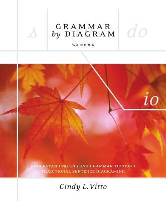 Grammar by Diagram - Second Edition Workbook: Understanding English Grammar Through Traditional Sentence Diagraming - Cindy Vitto