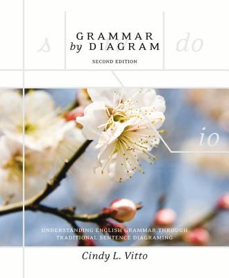 Grammar by Diagram - Second Edition: Understanding English Grammar Through Traditional Sentence Diagraming - Cindy L. Vitto