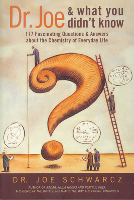 Dr. Joe and What You Didn't Know: 177 Fascinating Questions & Answers about the Chemistry of Everyday Life - Joe Schwarcz