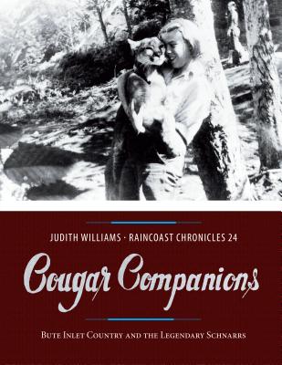 Cougar Companions: Bute Inlet Country and the Legendary Schnarrs - Judith Williams