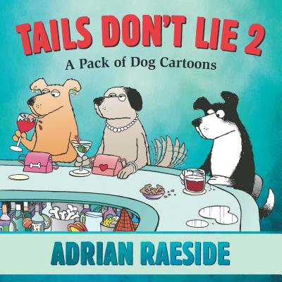 Tails Don't Lie 2: A Pack of Dog Cartoons - Adrian Raeside