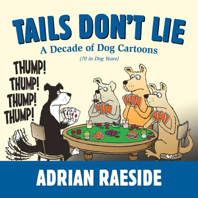Tails Don't Lie: A Decade of Dog Cartoons (70 in Dog Years) - Adrian Raeside