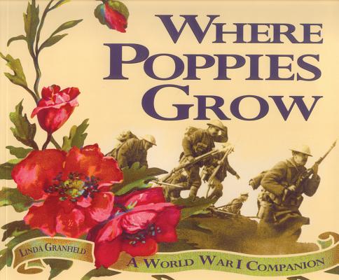 Where Poppies Grow: A World War I Companion - Linda Granfield