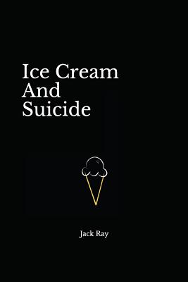 Ice Cream and Suicide - Jack Ray