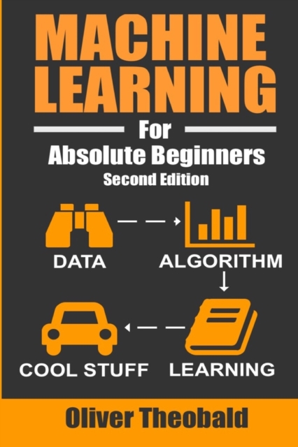 Machine Learning For Absolute Beginners: A Plain English Introduction - Oliver Theobald