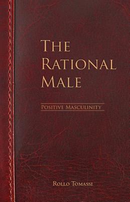 The Rational Male - Positive Masculinity: Positive Masculinity - Rollo Tomassi