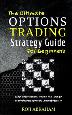 The Ultimate Options Trading Strategy Guide for Beginners - Roji Abraham