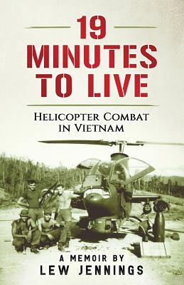 19 Minutes to Live - Helicopter Combat in Vietnam: A Memoir by Lew Jennings - Lew Jennings