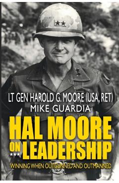 Hal Moore on Leadership: Winning when Outgunned and Outmanned - Mike Guardia