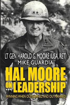 Hal Moore on Leadership: Winning when Outgunned and Outmanned - Mike Guardia