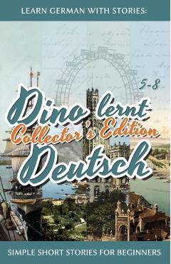 Learn German with Stories: Dino lernt Deutsch Collector's Edition - Simple Short Stories for Beginners (5-8) - Andre Klein