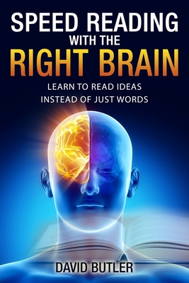 Speed Reading with the Right Brain: Learn to Read Ideas Instead of Just Words - David Butler