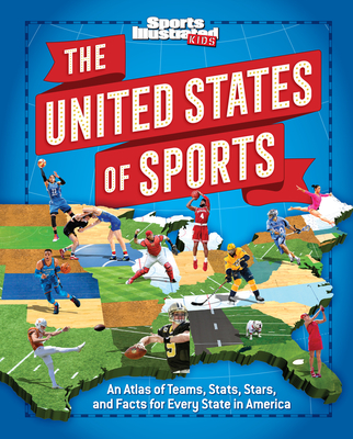 The United States of Sports: An Atlas of Teams, Stats, Stars, and Facts for Every State in America - The Editors Of Sports Illustrated Kids