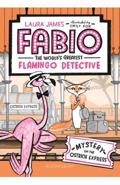 Coperta cărții 'Fabio the World's Greatest Flamingo Detective: Mystery on the Ostrich Express - Laura James'
