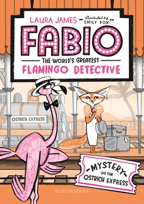 Fabio the World's Greatest Flamingo Detective: Mystery on the Ostrich Express - Laura James