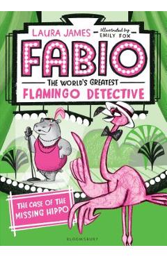Coperta cărții 'Fabio the World's Greatest Flamingo Detective: The Case of the Missing Hippo - Laura James'