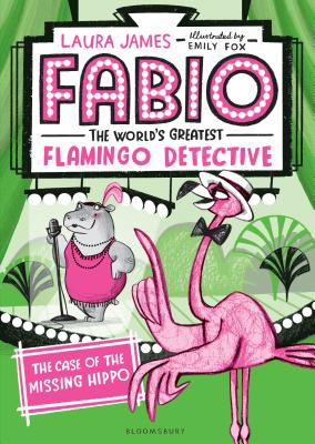 Fabio the World's Greatest Flamingo Detective: The Case of the Missing Hippo - Laura James
