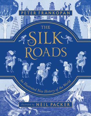 The Silk Roads: A New History of the World - Illustrated Edition - Peter Frankopan