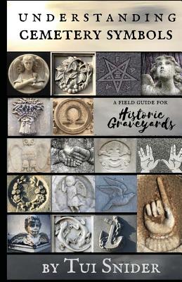 Understanding Cemetery Symbols: A Field Guide for Historic Graveyards - H. E. Cameron