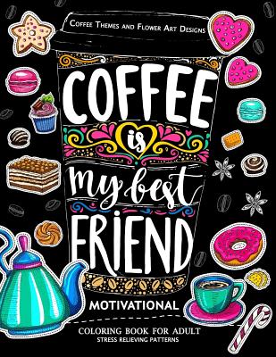 Motivation Coloring Book for Adult: Coffee is My Best Friend (Coffee, Animals and Flower design pattern) - Adult Coloring Books