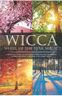 Coperta cărții 'Wicca Wheel of the Year Magic: A Beginner's Guide to the Sabbats, with History, Symbolism, Celebration Ideas, and'