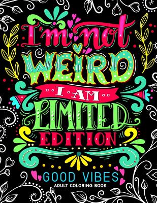 I'm not Weird I am Limited Edition: Good Vibes Adults Coloring Books Flower, Floral and Cute Animals with Quotes (Inspirational Coloring book) - Adult Coloring Books