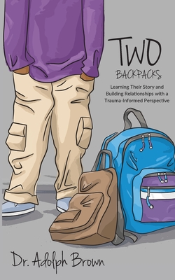 Two Backpacks: Learning Their Story and Building Relationships with a Trauma Informed Perspective - Adolph Brown